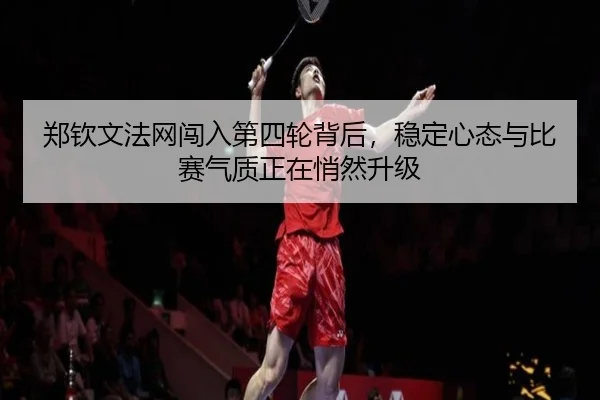 郑钦文法网闯入第四轮背后，稳定心态与比赛气质正在悄然升级 | maiqiuwang
